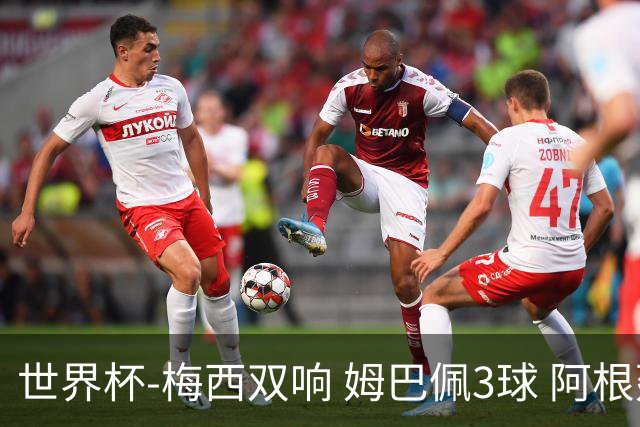 世界杯-梅西双响 姆巴佩3球 阿根廷点胜法国夺冠