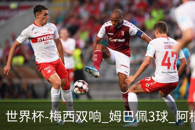 世界杯-梅西双响 姆巴佩3球 阿根廷点胜法国夺冠