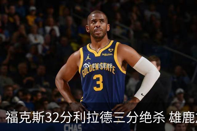 福克斯32分利拉德三分绝杀 雄鹿加时险胜国王