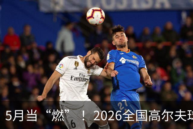 5月当“燃” ！2026全国高尔夫球锦标赛即将在渝开赛