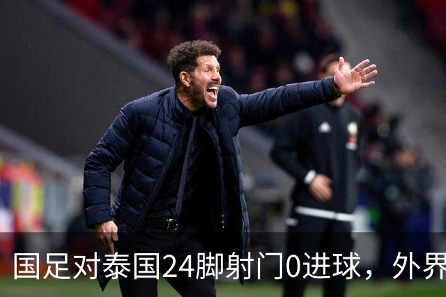国足对泰国24脚射门0进球，外界热议：大好局面真是让人恶心